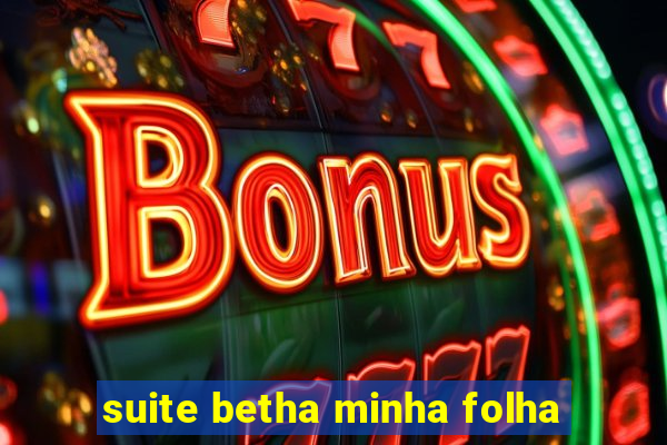 suite betha minha folha